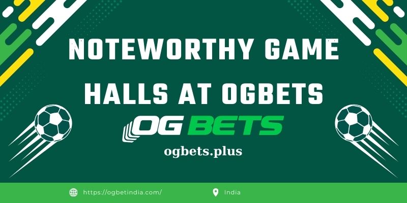 Noteworthy Game Halls at OGBETS